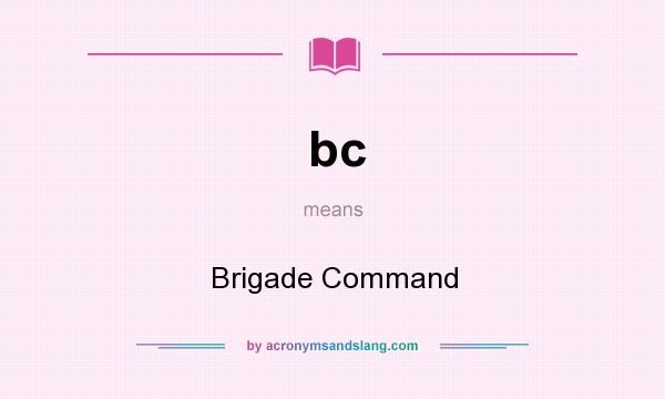 What does bc mean? It stands for Brigade Command
