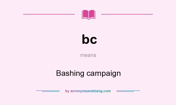 What does bc mean? It stands for Bashing campaign