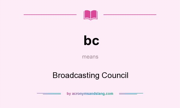 What does bc mean? It stands for Broadcasting Council