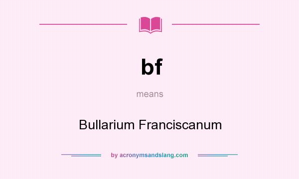 What does bf mean? It stands for Bullarium Franciscanum