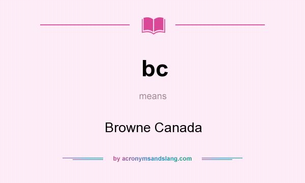What does bc mean? It stands for Browne Canada