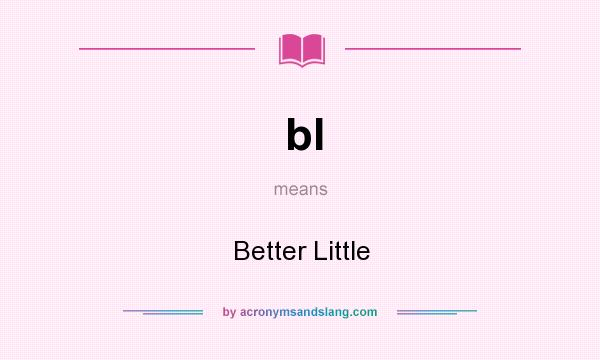 What does bl mean? It stands for Better Little