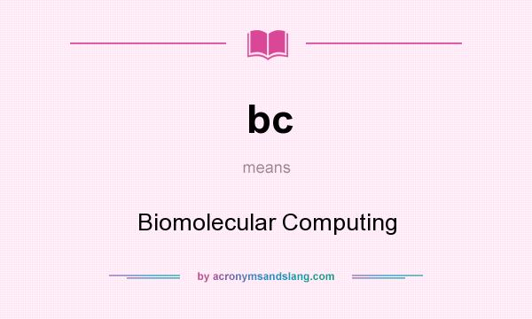 What does bc mean? It stands for Biomolecular Computing