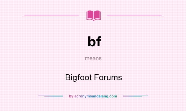 What does bf mean? It stands for Bigfoot Forums