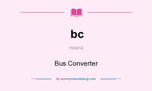 What does bc mean? It stands for Bus Converter