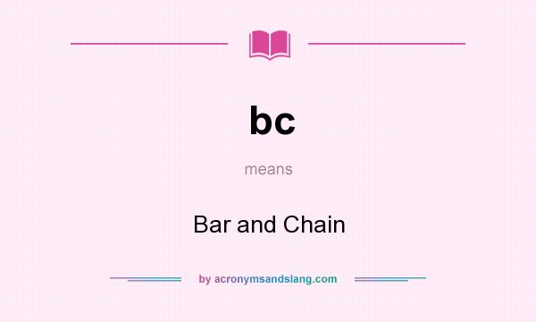 What does bc mean? It stands for Bar and Chain