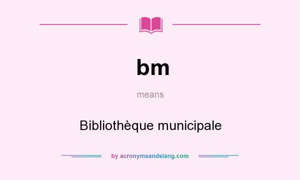 What does bm mean? It stands for Bibliothèque municipale