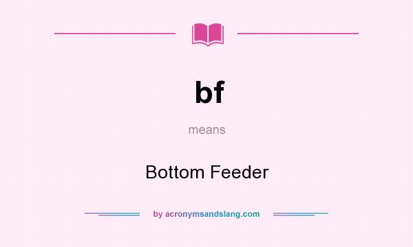 What does bf mean? It stands for Bottom Feeder