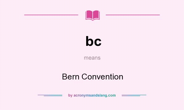 What does bc mean? It stands for Bern Convention