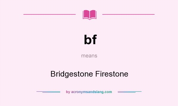 What does bf mean? It stands for Bridgestone Firestone