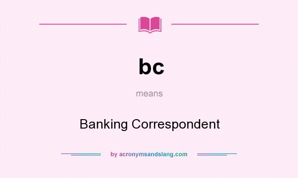 What does bc mean? It stands for Banking Correspondent