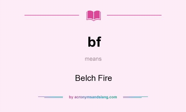 What does bf mean? It stands for Belch Fire