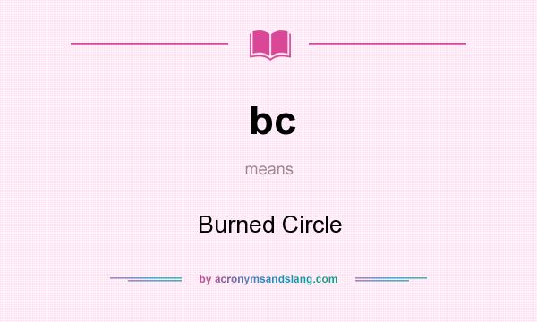 What does bc mean? It stands for Burned Circle