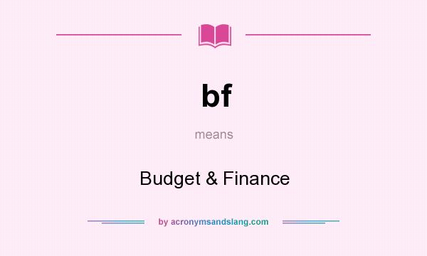 What does bf mean? It stands for Budget & Finance