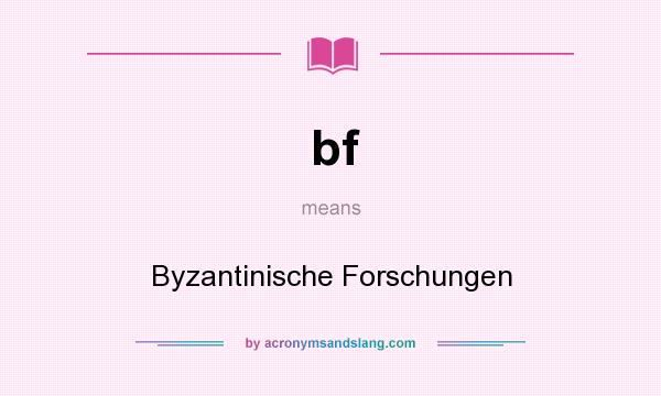 What does bf mean? It stands for Byzantinische Forschungen