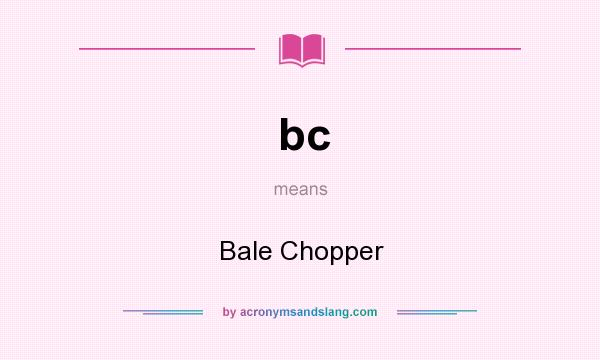 What does bc mean? It stands for Bale Chopper