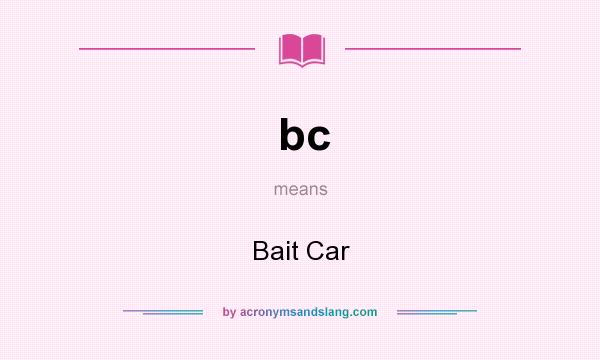 What does bc mean? It stands for Bait Car