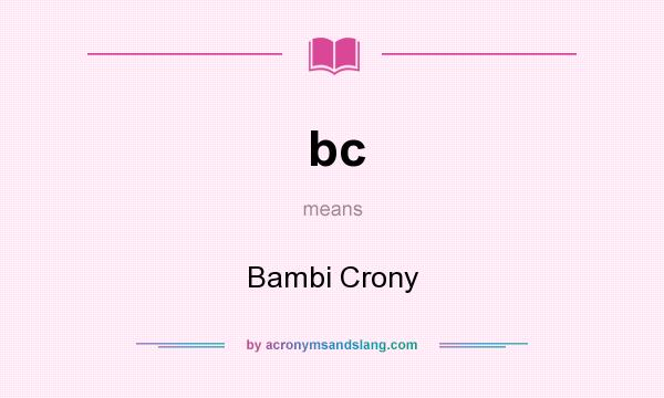 What does bc mean? It stands for Bambi Crony