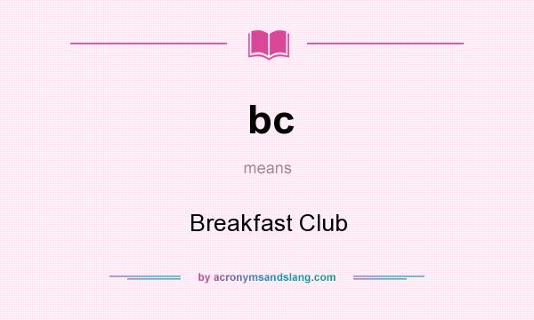 What does bc mean? It stands for Breakfast Club