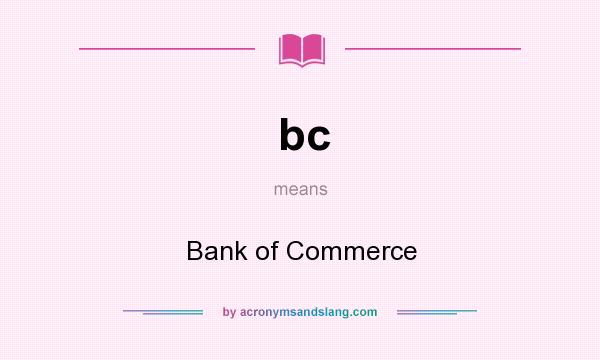 What does bc mean? It stands for Bank of Commerce