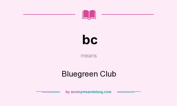 What does bc mean? It stands for Bluegreen Club