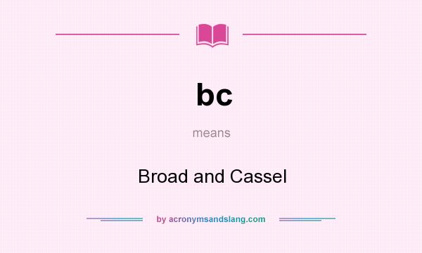 What does bc mean? It stands for Broad and Cassel