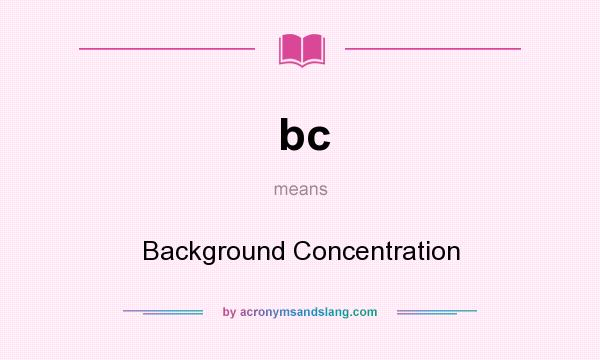What does bc mean? It stands for Background Concentration