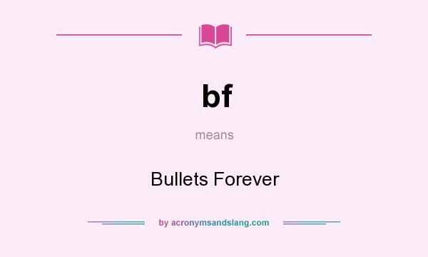 What does bf mean? It stands for Bullets Forever