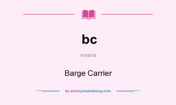 What does bc mean? It stands for Barge Carrier