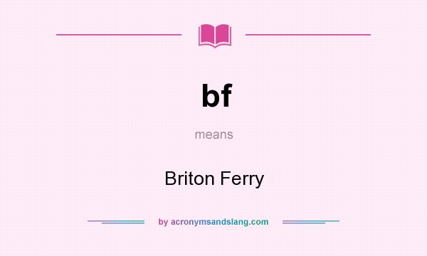 What does bf mean? It stands for Briton Ferry