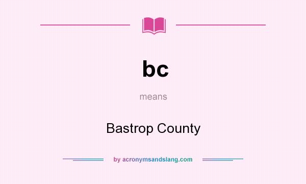 What does bc mean? It stands for Bastrop County
