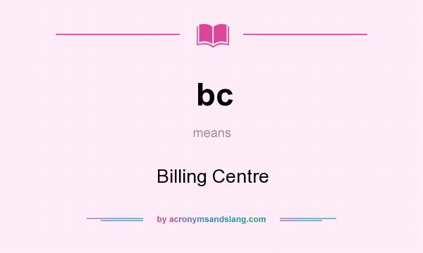 What does bc mean? It stands for Billing Centre