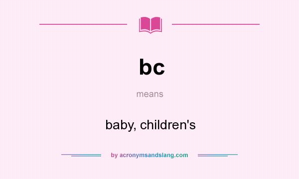 What does bc mean? It stands for baby, children`s