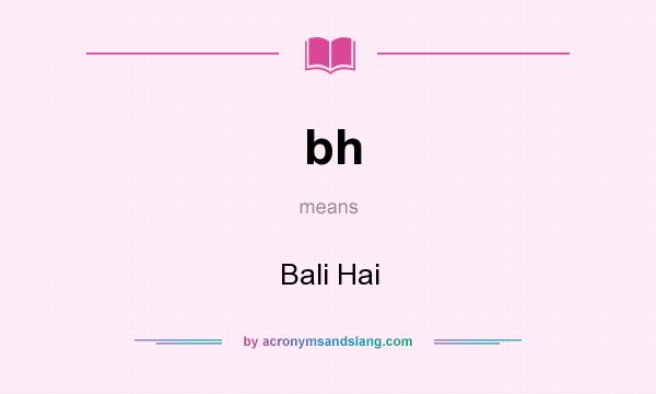 What does bh mean? It stands for Bali Hai