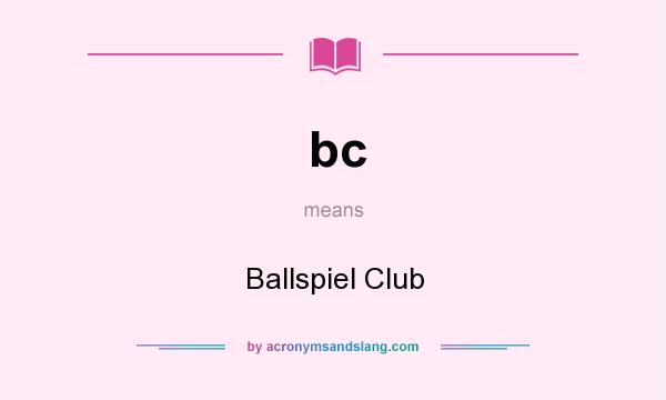 What does bc mean? It stands for Ballspiel Club