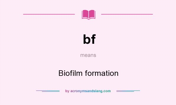 What does bf mean? It stands for Biofilm formation