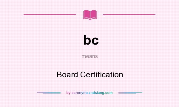 What does bc mean? It stands for Board Certification