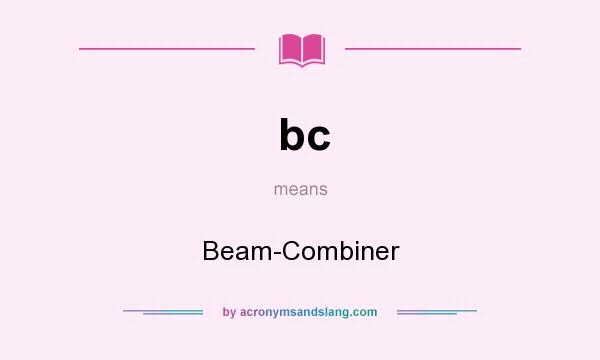 What does bc mean? It stands for Beam-Combiner