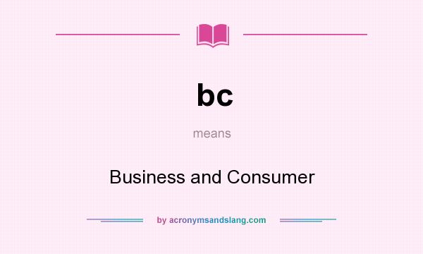 What does bc mean? It stands for Business and Consumer