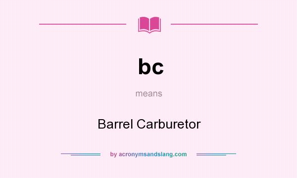 What does bc mean? It stands for Barrel Carburetor