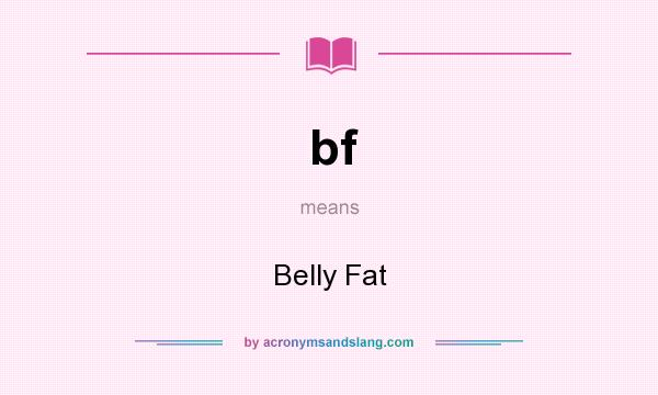 What does bf mean? It stands for Belly Fat