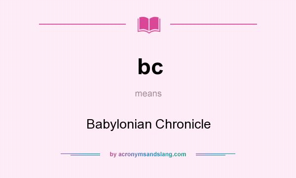 What does bc mean? It stands for Babylonian Chronicle