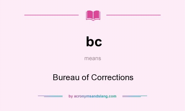 What does bc mean? It stands for Bureau of Corrections
