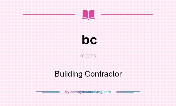 What does bc mean? It stands for Building Contractor