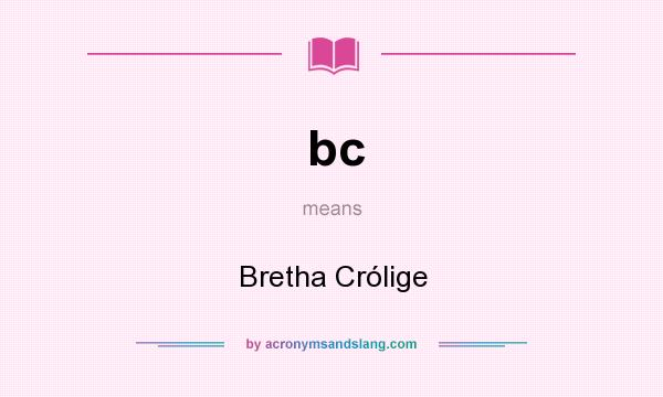 What does bc mean? It stands for Bretha Crólige