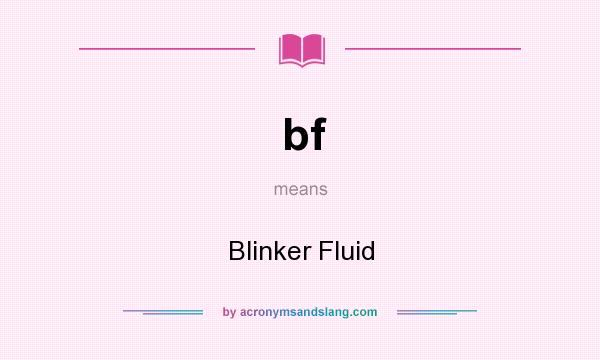 What does bf mean? It stands for Blinker Fluid