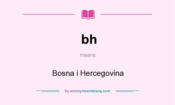 What does bh mean? It stands for Bosna i Hercegovina