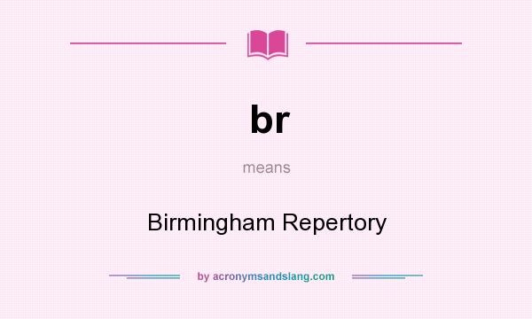 What does br mean? It stands for Birmingham Repertory