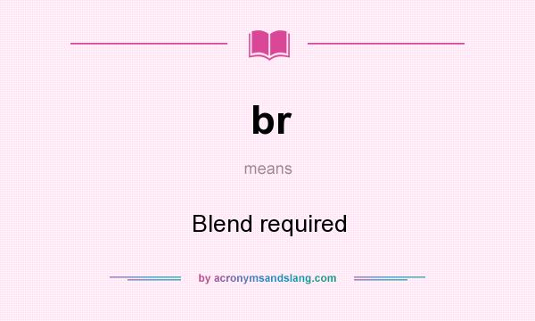 What does br mean? It stands for Blend required