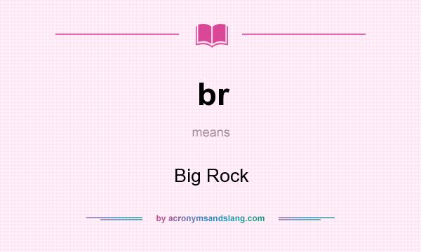 What does br mean? It stands for Big Rock